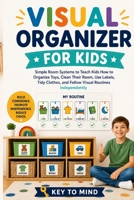 Visual Organizer for Kids: imple Room Systems to Teach Kids How to Organize Toys, Clean Their Room, Use Labels, Tidy Clothes, and Follow Visual Routines Independently B0H183XGLH Book Cover