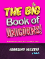The Big Book of Unicorns! Amazing Mazes! Vol. 1: The Perfect Unicorn Gift for Girls! Activity Book for Kids of All Ages! 1708445986 Book Cover