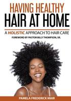 Having Healthy Hair at Home: A Holistic Approach to Hair 0692710027 Book Cover