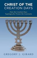 Christ of the Creation Days: How the Creation Days Typologically Picture the Covenants 1512785334 Book Cover