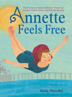 Annette Feels Free: The True Story of Annette Kellerman, World-Class Swimmer, Fashion Pioneer, and Real-Life Mermaid B0GN6HDGFL Book Cover