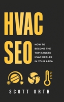 HVAC SEO: How to Become the Top-Ranked HVAC Dealer in Your Area B0CT5JT7WF Book Cover