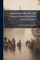 Anniversary Of The Washtenaw Baptist Association... 1247037339 Book Cover
