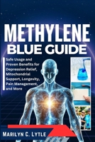 Methylene Blue Guide: Safe Usage and Proven Benefits for Depression Relief, Mitochondrial Support, Longevity, Pain Management, and More B0DYNR6F6Z Book Cover
