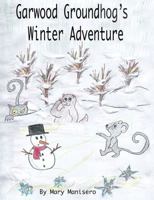 Garwood Groundhog's Winter Adventure 1478768967 Book Cover