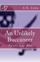 An Unlikely Buccaneer: Never Say Die 153340982X Book Cover