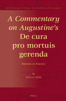 A Commentary on Augustine's de Cura Pro Mortuis Gerenda: Rhetoric in Practice 9004228225 Book Cover
