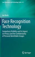 Face Recognition Technology: Compulsory Visibility and Its Impact on Privacy and the Confidentiality of Personal Identifiable Images 3030368866 Book Cover