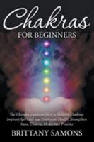 Chakras for Beginners: The Ultimate Guide on How to Balance Chakras, Improve Spiritual and Emotional Health, Strengthen Aura, Chakras Meditation Practice 1681857464 Book Cover