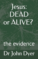 Jesus: DEAD or ALIVE?: the evidence 1096409712 Book Cover