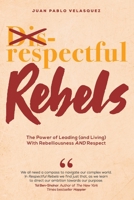 Respectful Rebels: The Power of Leading (and Living) With Rebelliousness AND Respect 6280185656 Book Cover