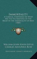 Immortality: A Clerical Symposium on What Are the Foundations of the Belief in the Immortality of Man 1166986616 Book Cover