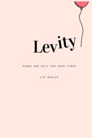 Levity: Humor and Help for Hard Times B0892HTYTC Book Cover