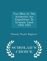 Two Men in the Antarctic an Expedition to Graham Land 1920-1922 1015854753 Book Cover