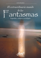 El extraordinario mundo de los fantasmas: Apariciones, fenómenos y misterios del más allá (Spanish Edition) 1644619423 Book Cover