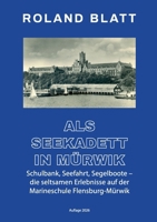 Als Seekadett in Mürwik: Schulbank, Seefahrt, Segelboote - die seltsamen Erlebnisse auf der Marineschule Flensburg-Mürwik (German Edition) 3695711779 Book Cover
