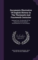 Documents Illustrative of English History in the Thirteenth and Fourteenth Centuries: Selected from the Records of the Department of the Queen's Remembrancer of the Exchequer 1120276853 Book Cover