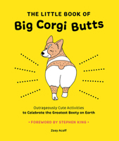 The Little Book of Big Corgi Butts: Outrageously Cute Activities to Celebrate the Greatest Booty on Earth 1419753606 Book Cover