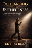 Rehearsing His Faithfulness: How to Strengthen Your Faith While Waiting for Answered Prayer B0GXKCYPKK Book Cover