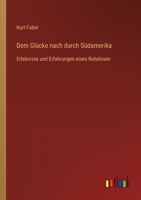 Dem Glücke nach durch Südamerika: Erlebnisse und Erfahrungen eines Ruhelosen 336845420X Book Cover