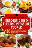 Ketogenic Diet + Electric Pressure Cooker: 100 Easy Recipes for Healthy Eating, Healthy Living, & Weight Loss 1990625215 Book Cover