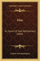 Elim: Or, Hymns of Holy Refreshment 1166050440 Book Cover