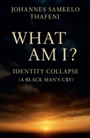 What Am I? Identity Collapse: A Black Man's Cry B0FFPGK9CG Book Cover