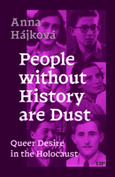 People without History are Dust: Queer Desire in the Holocaust 1487557108 Book Cover