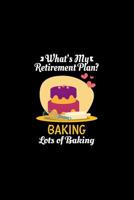 What's My Retirement Plan Baking Lots Of Baking: Retirement Gift Baking Journal or Notebook 1081881968 Book Cover