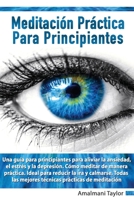 Meditación Práctica para Principiantes - Una gu�a para principiantes para aliviar la ansiedad, el estr�s y la depresi�n. C�mo meditar de manera pr�ctica. Ideal para reducir la ira y calmarse. 1801189935 Book Cover