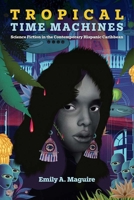 Tropical Time Machines: Science Fiction in the Contemporary Hispanic Caribbean 1683404580 Book Cover