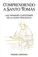 Comprendiendo a Santo Tomás: Las Grandes Cuestiones de la Suma Teológica (Spanish Edition) B0H15GY8PR Book Cover