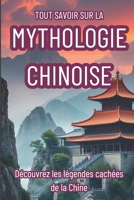 TOUT SAVOIR SUR LA MYTHOLOGIE CHINOISE: Découvrez les légendes cachées de la Chine (French Edition) B0F21F21QP Book Cover