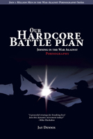 Our Hardcore Battle Plan: Joining in the War Against Pornography 1596693703 Book Cover