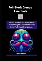 Full-Stack Django Essentials: From Database to Deployment; Everything You Need to Know to Build Full-Stack Django Apps B0F3TDYXCT Book Cover