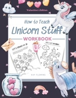 How To Teach Unicorn Stuff: A Valentines Day Workbook for Kids Ages 4-8 B08PJM9RZN Book Cover
