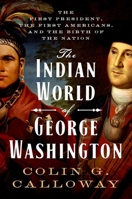 The Indian World of George Washington: The First President, the First Americans, and the Birth of the Nation 019005669X Book Cover