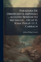 Paradoxa De Observantia Imperiali ... Augusto Benedicto Michaelis ... Dicat D. Ioan. Philip. I.t. F. Carrach... 1277341761 Book Cover
