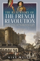 The Real Story of the French Revolution: Separating Myth From Reality 1399084526 Book Cover
