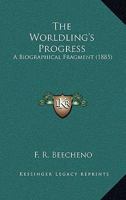 The Worldling's Progress: A Biographical Fragment 1120938201 Book Cover