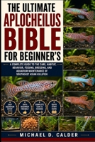 THE ULTIMATE APLOCHEILUS BIBLE FOR BEGINNER'S: A Complete Guide to the Care, Habitat, Behavior, Feeding, Breeding, and Aquarium Maintenance of Southeast Asian Killifish B0H3652B25 Book Cover