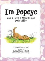 I'm Popeye and I Have a New Friend: Priscilla 1480878499 Book Cover