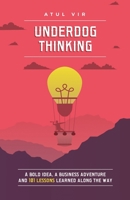 Underdog Thinking : A Bold Idea, a Business Adventure and 101 Lessons Learned along the Way 1699244936 Book Cover