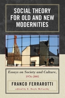 Social Theory for Old and New Modernities: Essays on Society and Culture, 1976-2005 0739115103 Book Cover