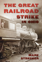 The Great Railroad Strike in Ohio 1467170852 Book Cover