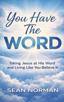 You Have The Word: Taking Jesus at His Word and Living Like You Believe It B0GT85BV4X Book Cover