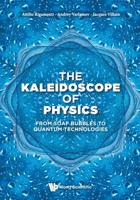 The Kaleidoscope of Physics: From Soap Bubbles to Quantum Technologies 9819833329 Book Cover