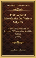 Philosophical Miscellanies On Various Subjects: To Which Is Prefixed, An Account Of The Author, And His Works 1165792206 Book Cover