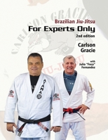 Brazilian Jiu-Jitsu For Experts Only: Carlson Gracie with Julio "Foca" Fernandez B0GGMXMRSJ Book Cover