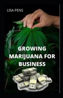 Growing Marijuana for Business: Highly Profitable guide on How to Grow Mаrіjuаnа to Prоduсе Mind-Blowing Wееd and Stаrt a successful cannabis Buѕіnеѕѕ B09BGN8TGW Book Cover